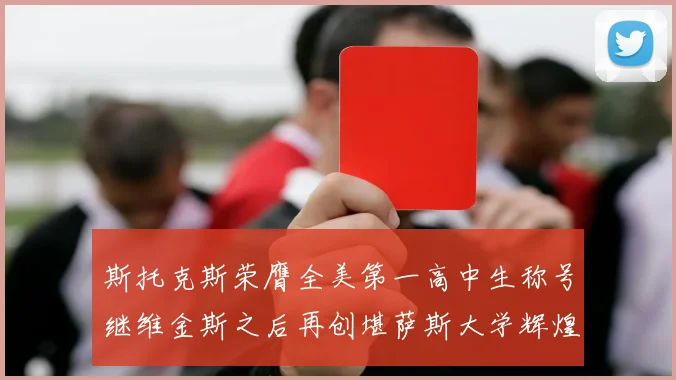 斯托克斯荣膺全美第一高中生称号继维金斯之后再创堪萨斯大学辉煌历史