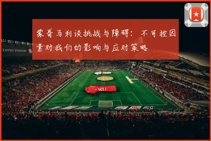 蒙哥马利谈挑战与障碍：不可控因素对我们的影响与应对策略
